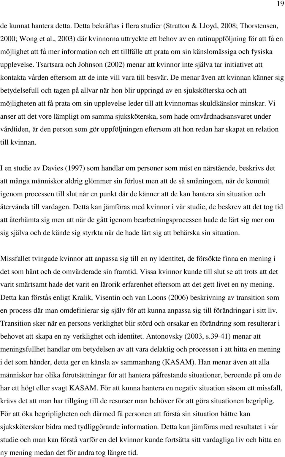 Tsartsara och Johnson (2002) menar att kvinnor inte själva tar initiativet att kontakta vården eftersom att de inte vill vara till besvär.