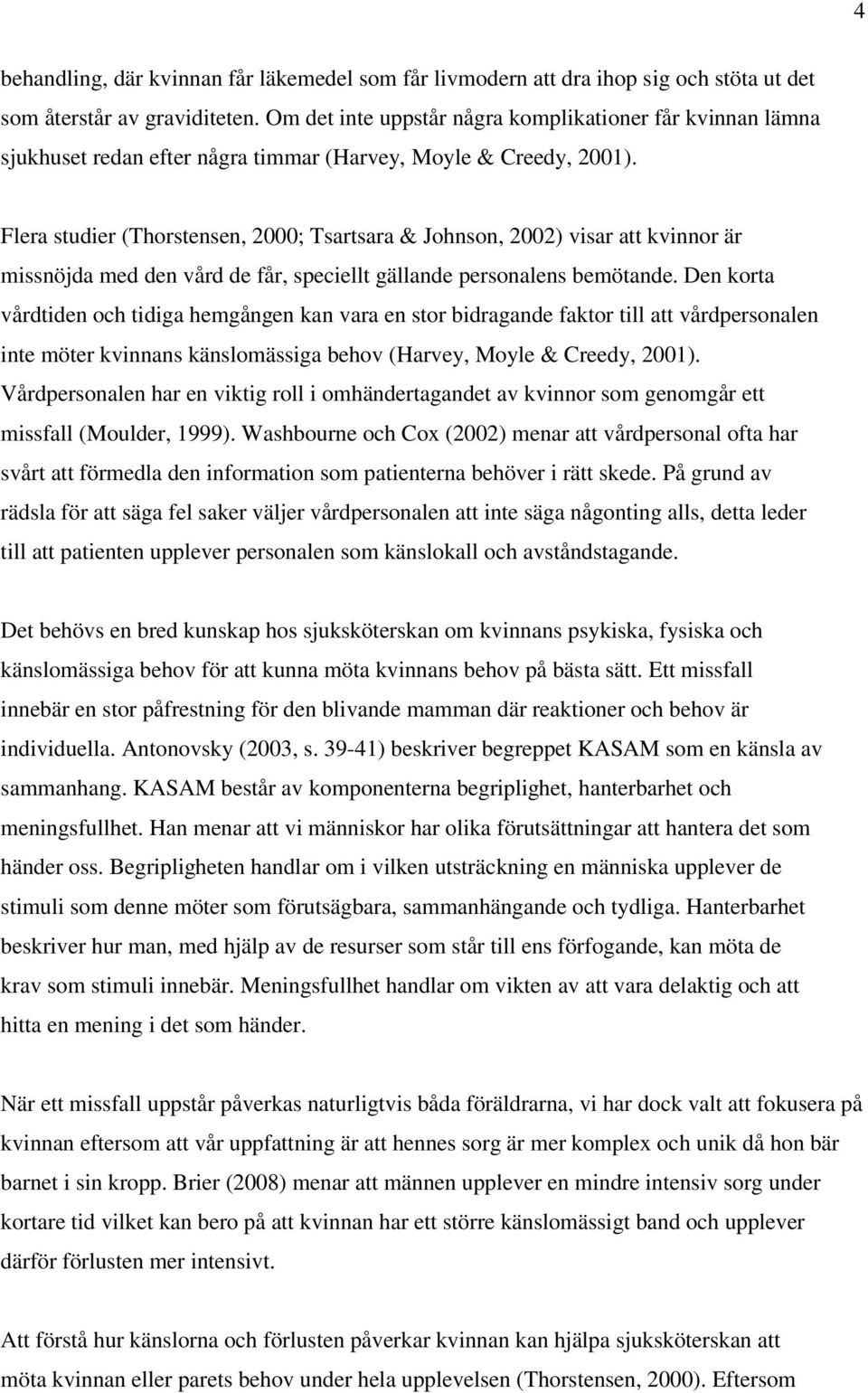 Flera studier (Thorstensen, 2000; Tsartsara & Johnson, 2002) visar att kvinnor är missnöjda med den vård de får, speciellt gällande personalens bemötande.