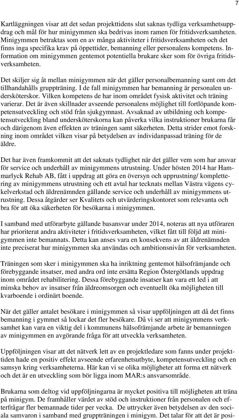 Information om minigymmen gentemot potentiella brukare sker som för övriga fritidsverksamheten.