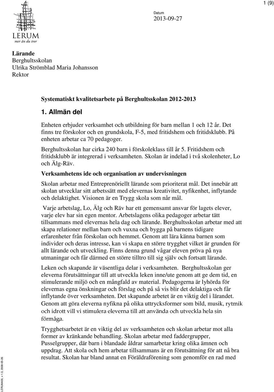 På enheten arbetar ca 70 pedagoger. Berghultsskolan har cirka 240 barn i förskoleklass till år 5. Fritidshem och fritidsklubb är integrerad i verksamheten.