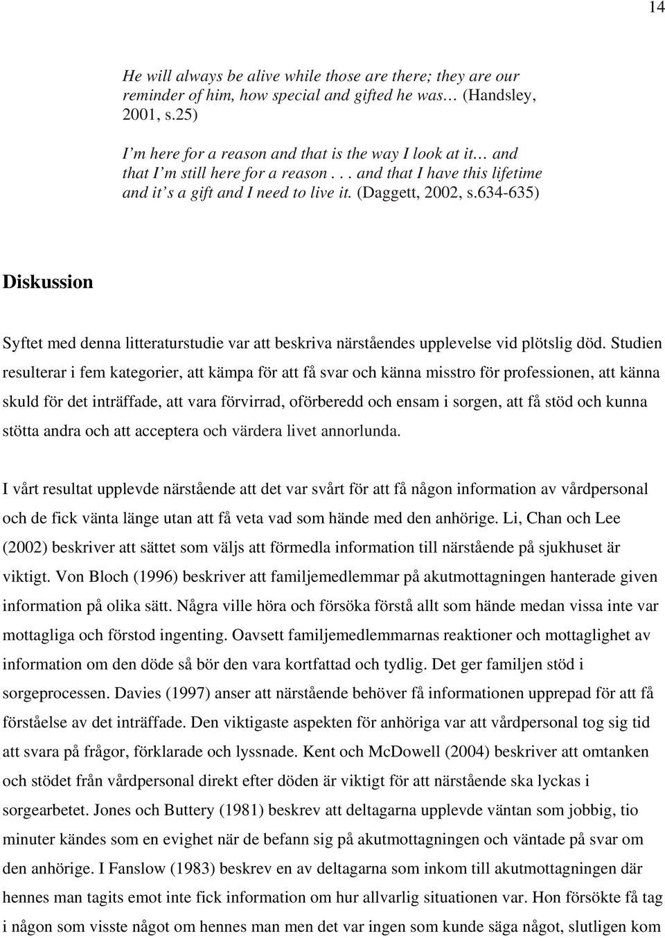 634-635) Diskussion Syftet med denna litteraturstudie var att beskriva närståendes upplevelse vid plötslig död.