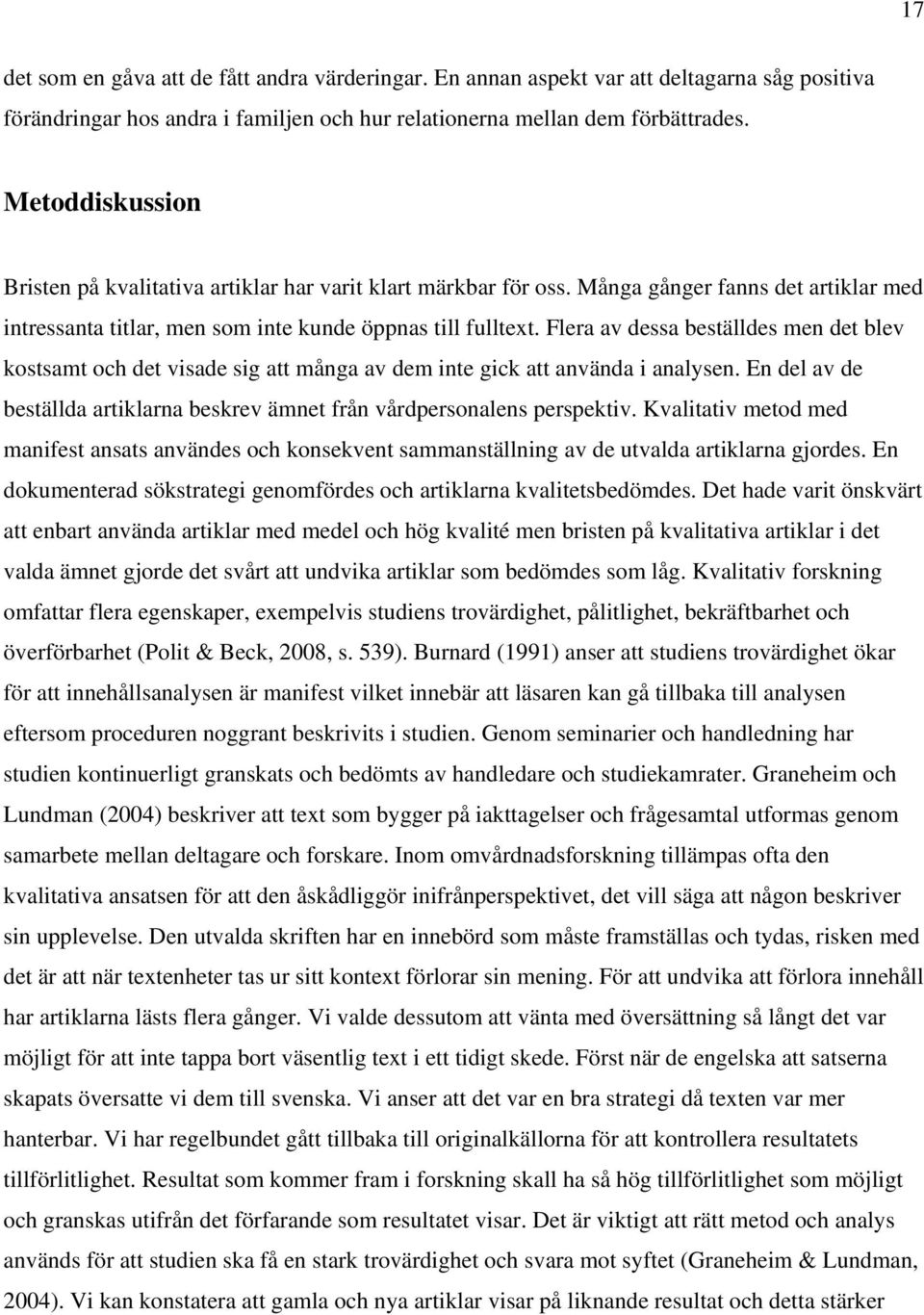 Flera av dessa beställdes men det blev kostsamt och det visade sig att många av dem inte gick att använda i analysen. En del av de beställda artiklarna beskrev ämnet från vårdpersonalens perspektiv.