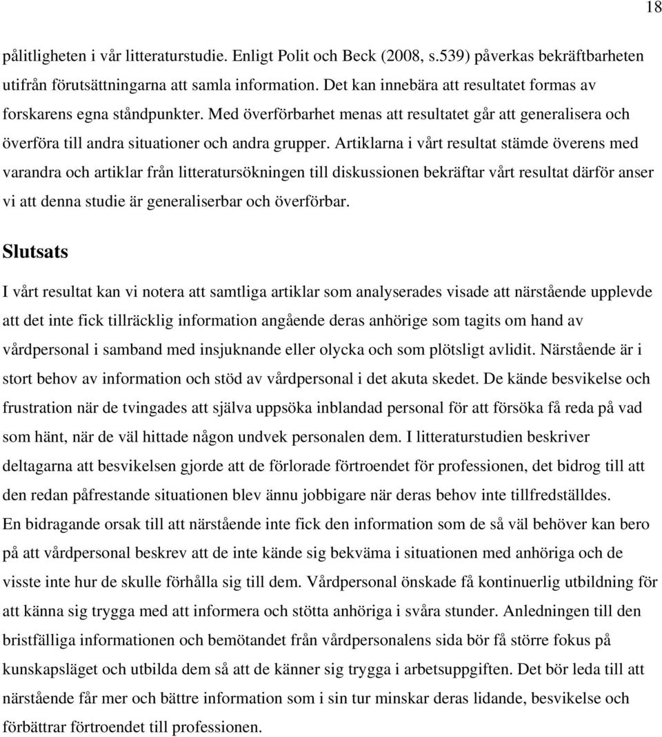 Artiklarna i vårt resultat stämde överens med varandra och artiklar från litteratursökningen till diskussionen bekräftar vårt resultat därför anser vi att denna studie är generaliserbar och