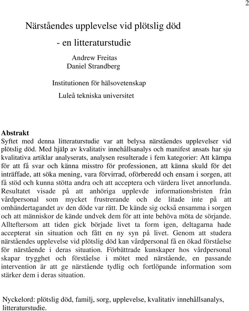 Med hjälp av kvalitativ innehållsanalys och manifest ansats har sju kvalitativa artiklar analyserats, analysen resulterade i fem kategorier: Att kämpa för att få svar och känna misstro för