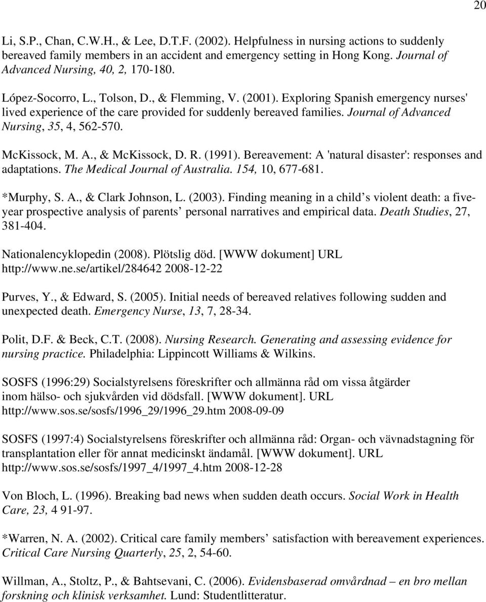 Exploring Spanish emergency nurses' lived experience of the care provided for suddenly bereaved families. Journal of Advanced Nursing, 35, 4, 562-570. McKissock, M. A., & McKissock, D. R. (1991).