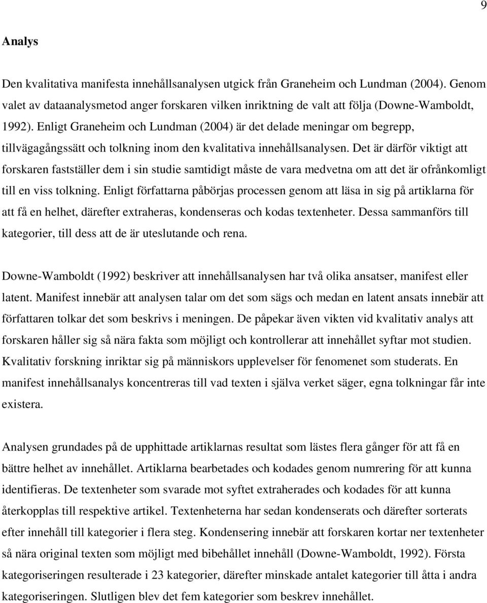 Enligt Graneheim och Lundman (2004) är det delade meningar om begrepp, tillvägagångssätt och tolkning inom den kvalitativa innehållsanalysen.