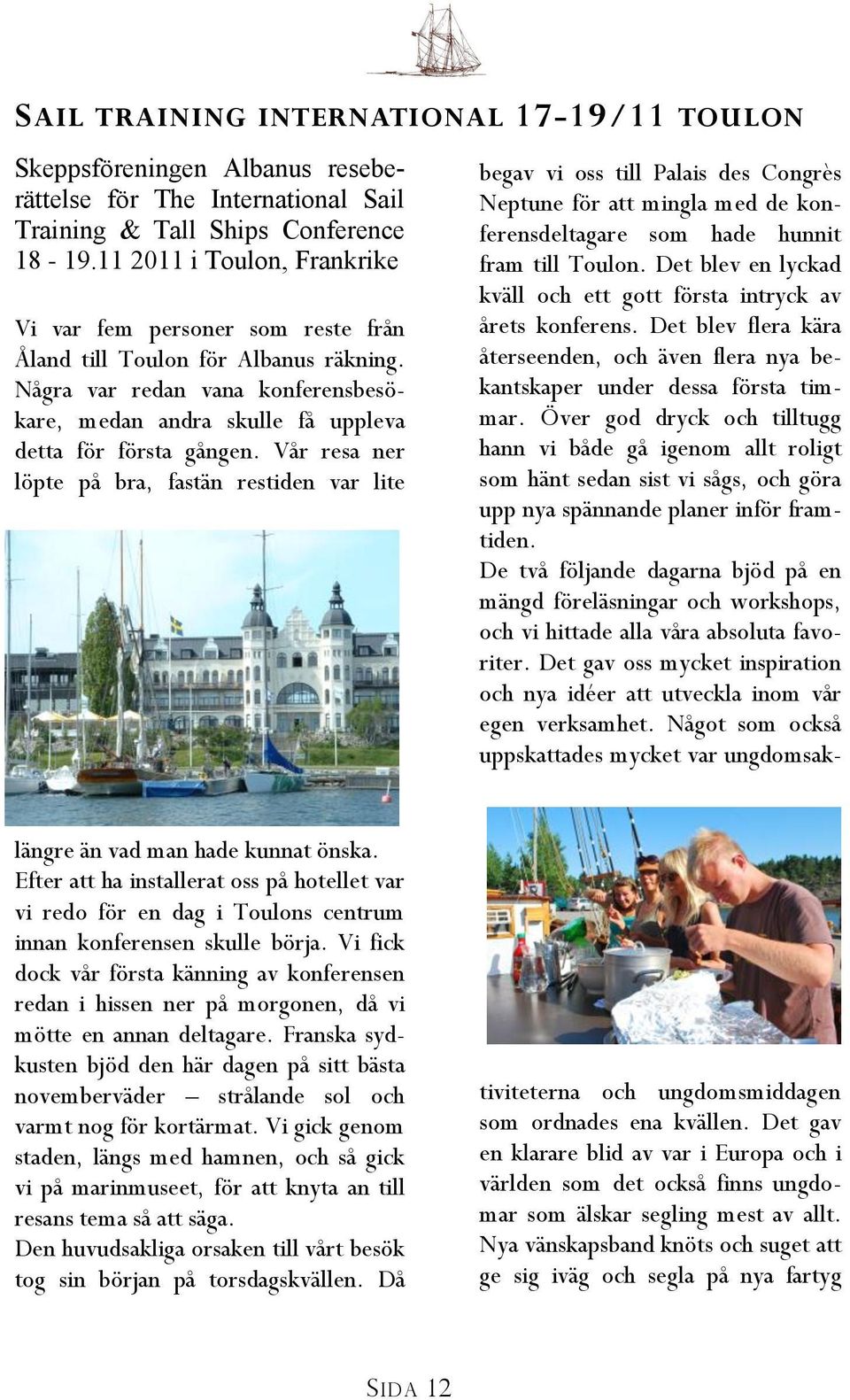 Vår resa ner löpte på bra, fastän restiden var lite längre än vad man hade kunnat önska.