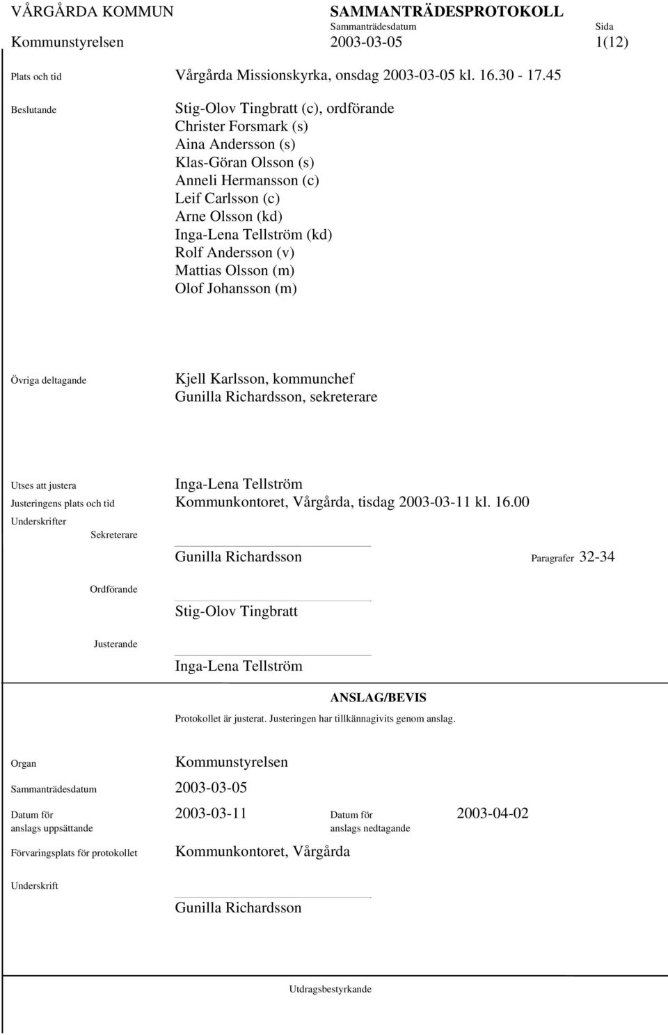 (kd)1 Rolf Andersson (v) 1 Mattias Olsson (m) Olof Johansson (m) Övriga deltagande Kjell Karlsson, kommunchef1 Gunilla Richardsson, sekreterare1 1 Utses att justera Inga-Lena Tellström1 Justeringens