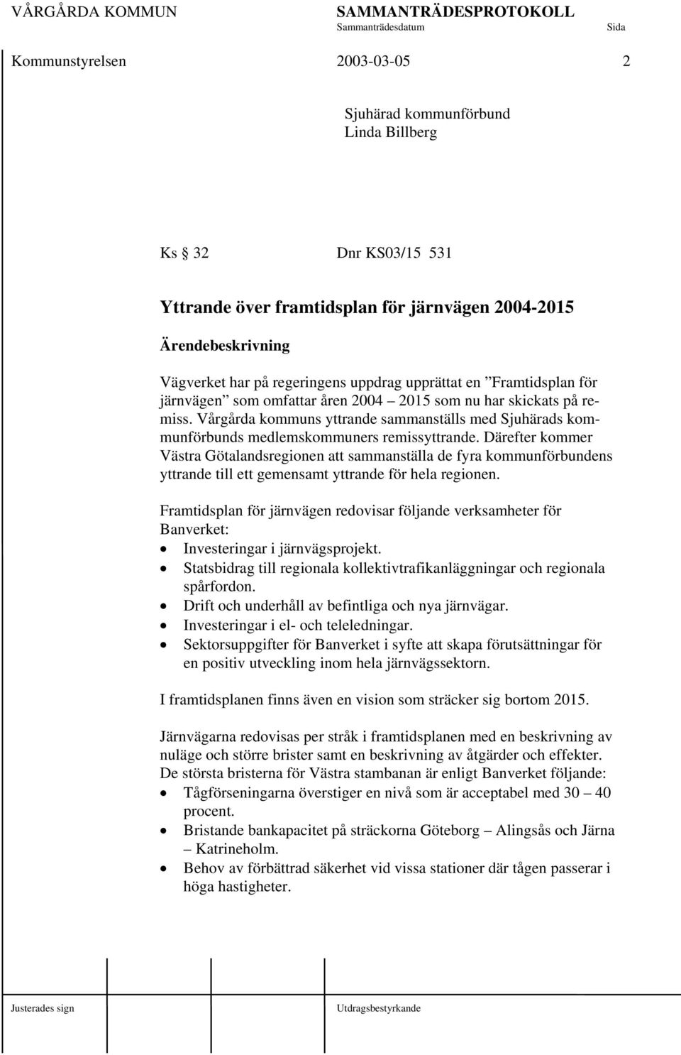 Därefter kommer Västra Götalandsregionen att sammanställa de fyra kommunförbundens yttrande till ett gemensamt yttrande för hela regionen.