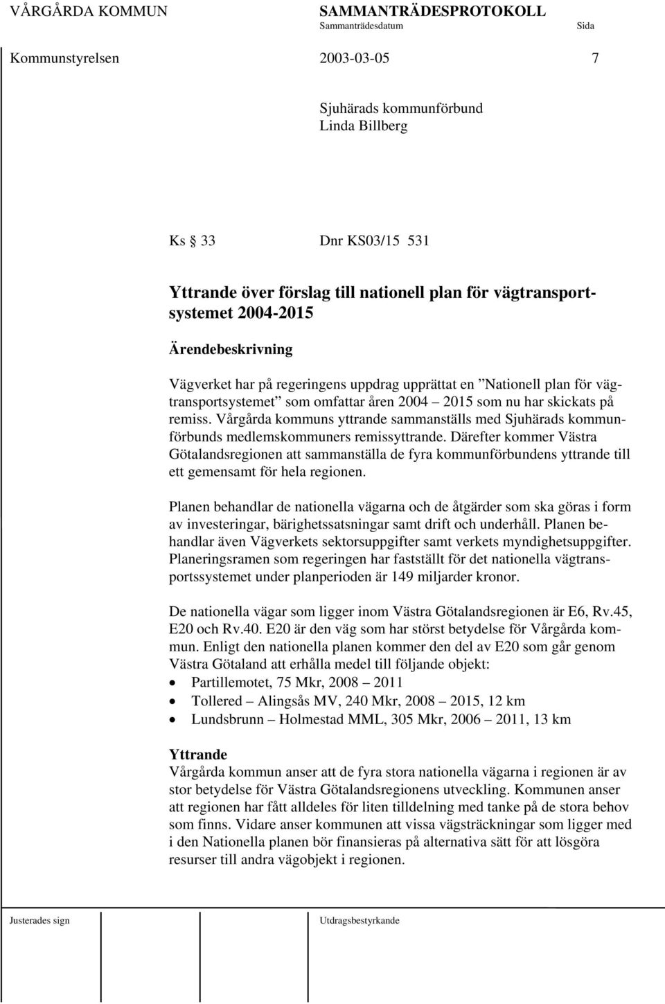 Vårgårda kommuns yttrande sammanställs med Sjuhärads kommunförbunds medlemskommuners remissyttrande.