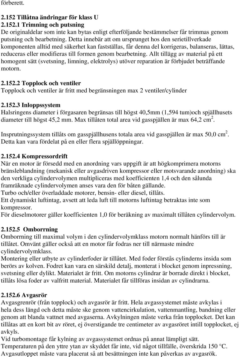 bearbetning. Allt tillägg av material på ett homogent sätt (svetsning, limning, elektrolys) utöver reparation är förbjudet beträffande motorn. 2.152.