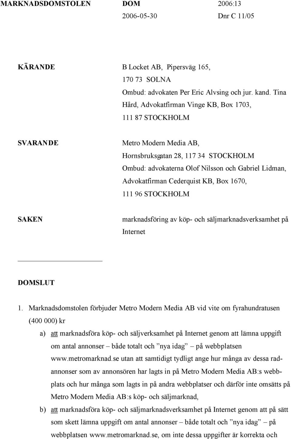 Cederquist KB, Box 1670, 111 96 STOCKHOLM SAKEN marknadsföring av köp- och säljmarknadsverksamhet på Internet DOMSLUT 1.