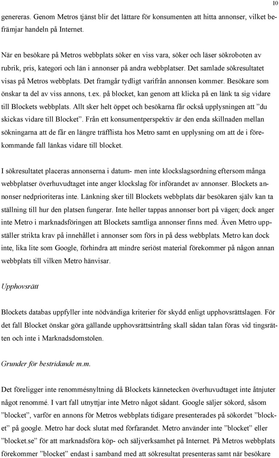 Det samlade sökresultatet visas på Metros webbplats. Det framgår tydligt varifrån annonsen kommer. Besökare som önskar ta del av viss annons, t.ex.
