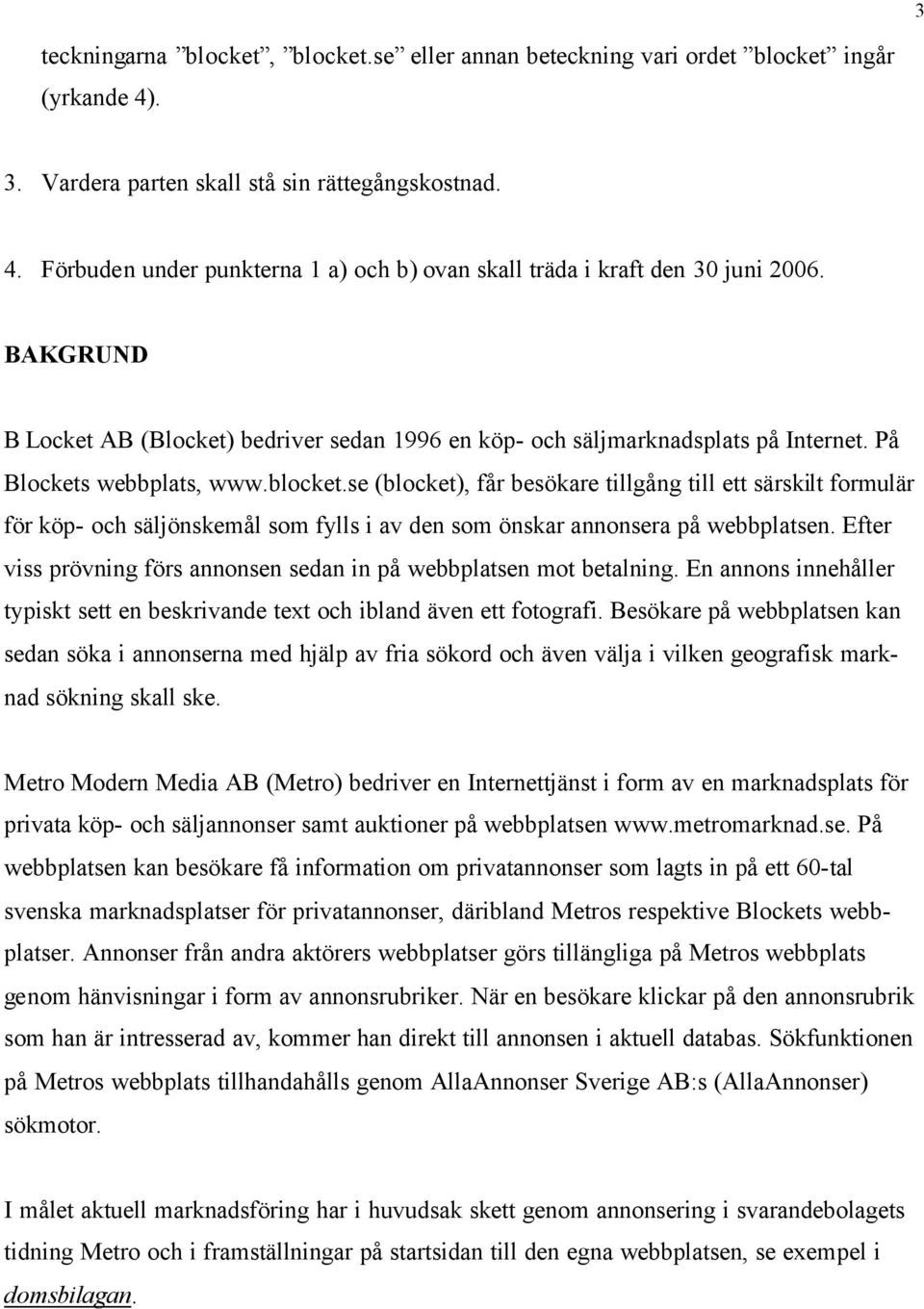 se (blocket), får besökare tillgång till ett särskilt formulär för köp- och säljönskemål som fylls i av den som önskar annonsera på webbplatsen.