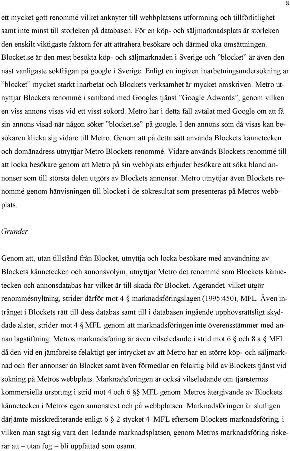 se är den mest besökta köp- och säljmarknaden i Sverige och blocket är även den näst vanligaste sökfrågan på google i Sverige.