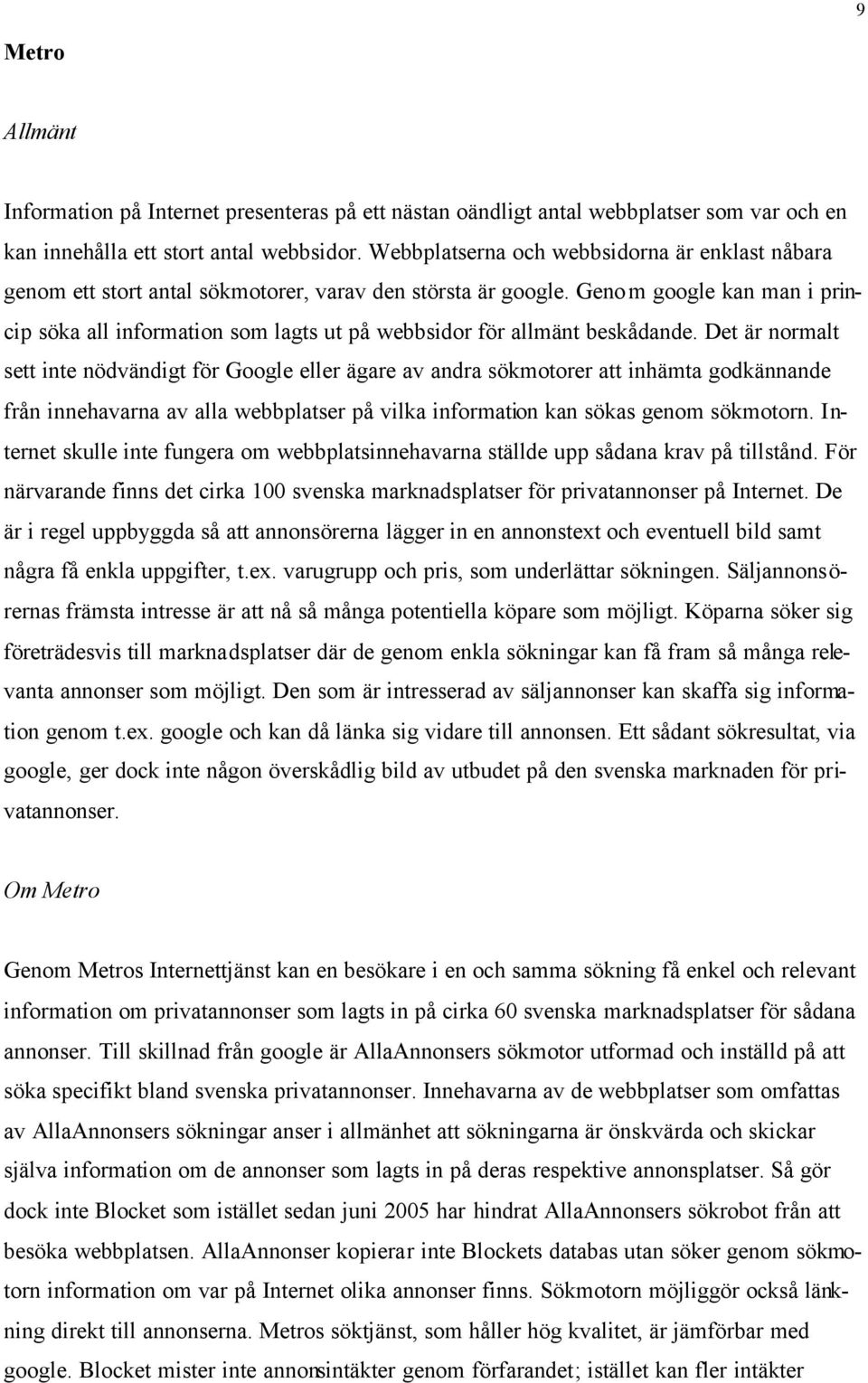 Genom google kan man i princip söka all information som lagts ut på webbsidor för allmänt beskådande.