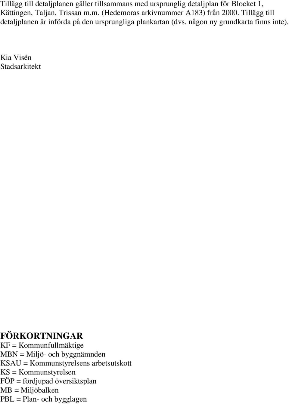 Kia Visén Stadsarkitekt FÖRKORTNINGAR KF = Kommunfullmäktige MBN = Miljö- och byggnämnden KSAU = Kommunstyrelsens