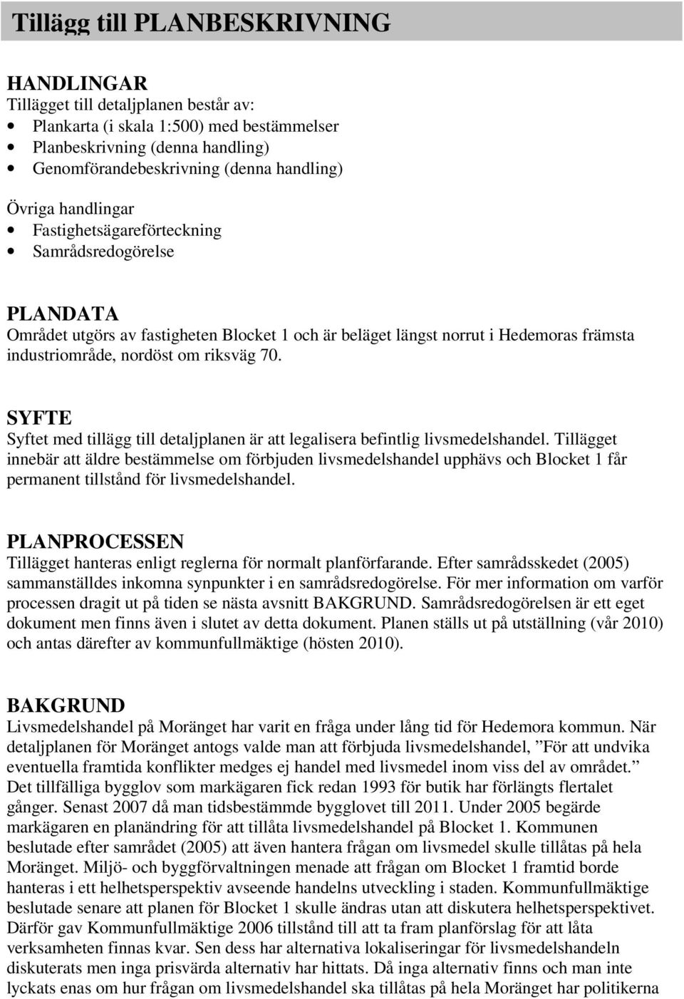 SYFTE Syftet med tillägg till detaljplanen är att legalisera befintlig livsmedelshandel.