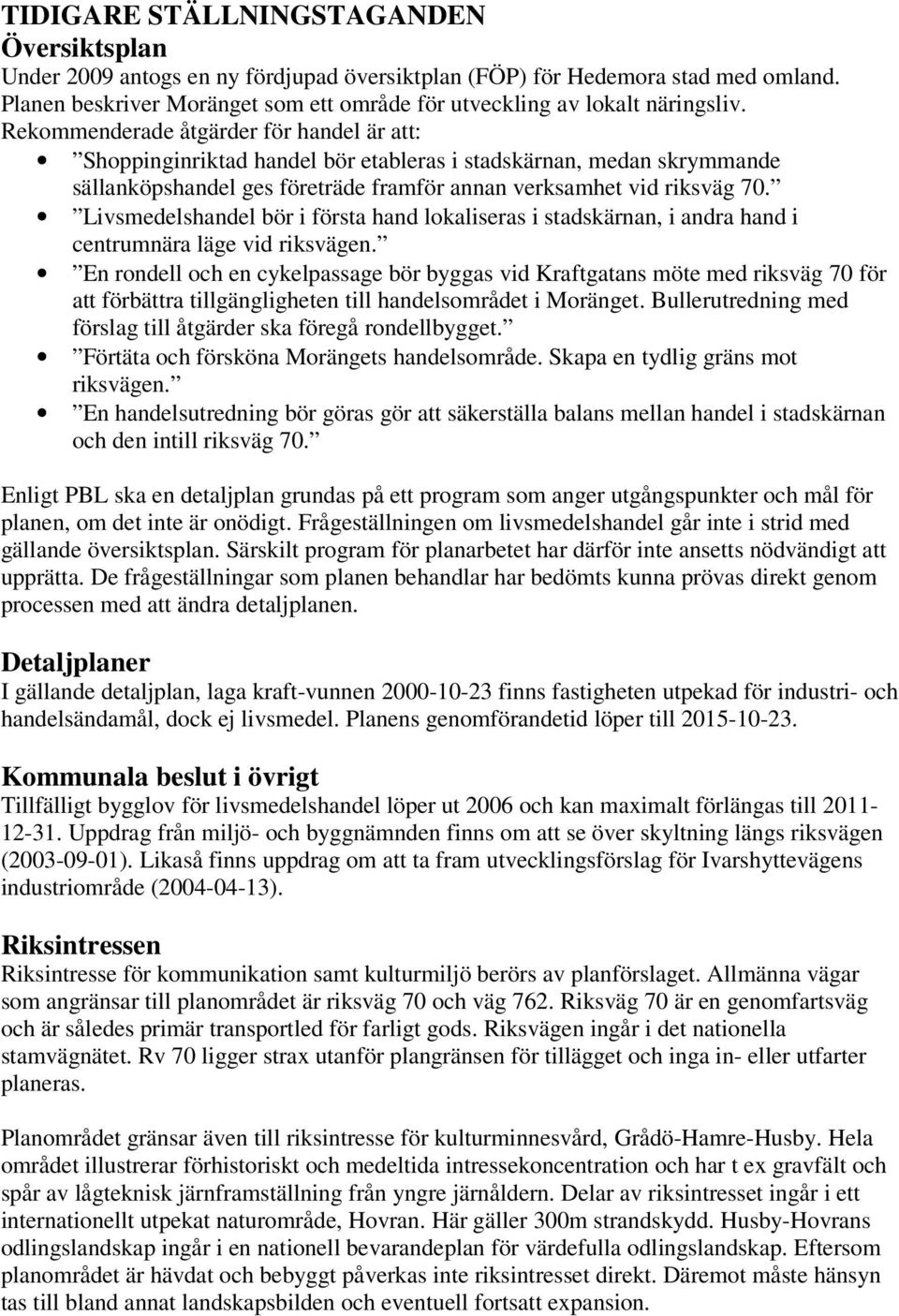 Rekommenderade åtgärder för handel är att: Shoppinginriktad handel bör etableras i stadskärnan, medan skrymmande sällanköpshandel ges företräde framför annan verksamhet vid riksväg 70.