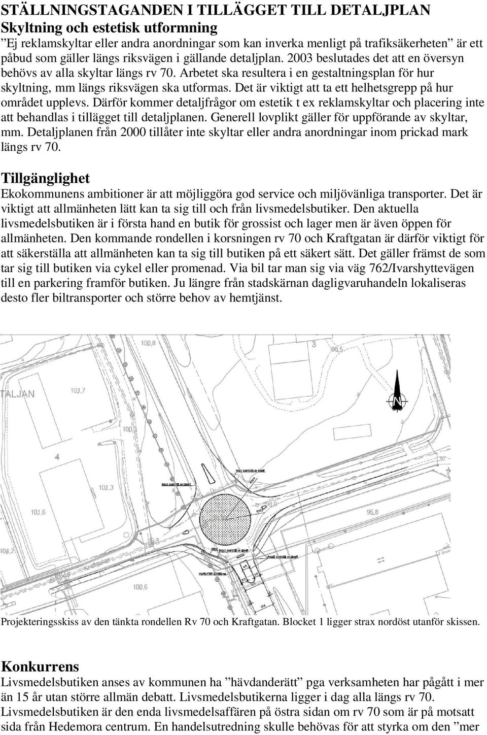 Det är viktigt att ta ett helhetsgrepp på hur området upplevs. Därför kommer detaljfrågor om estetik t ex reklamskyltar och placering inte att behandlas i tillägget till detaljplanen.