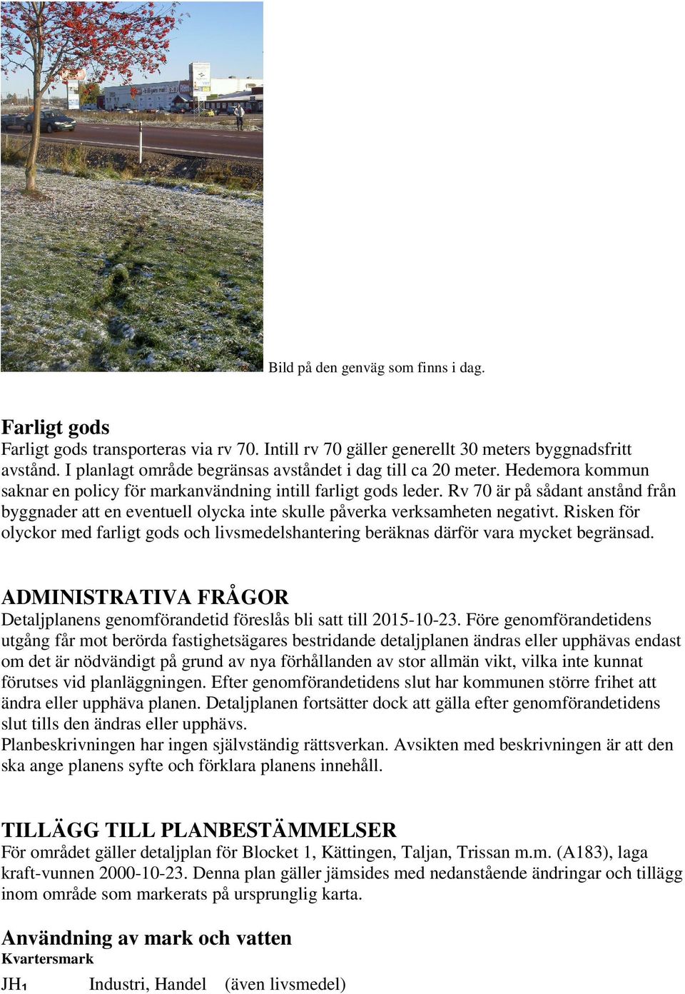 Rv 70 är på sådant anstånd från byggnader att en eventuell olycka inte skulle påverka verksamheten negativt.