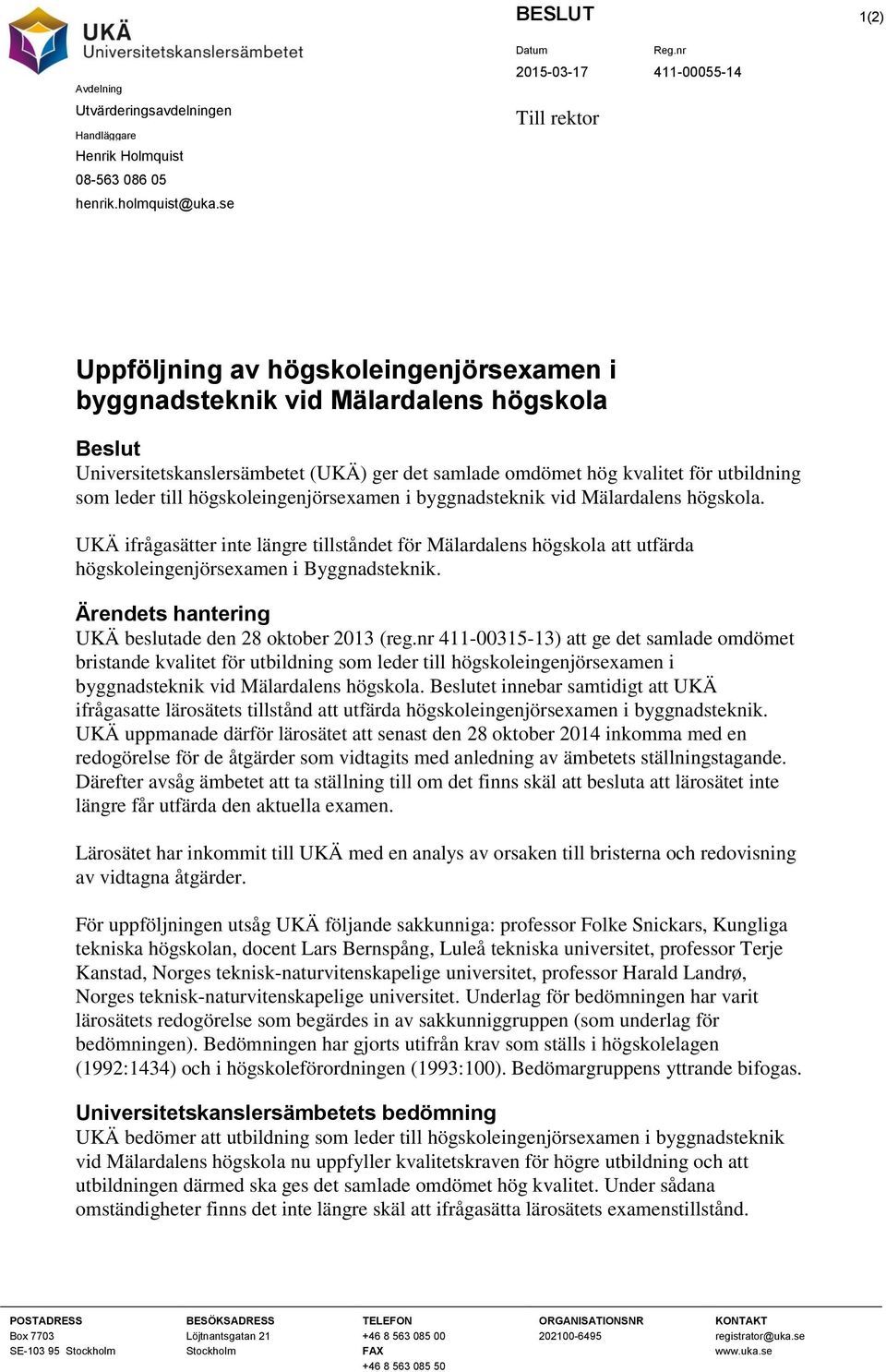 till högskoleingenjörsexamen i byggnadsteknik vid Mälardalens högskola. UKÄ ifrågasätter inte längre tillståndet för Mälardalens högskola att utfärda högskoleingenjörsexamen i Byggnadsteknik.