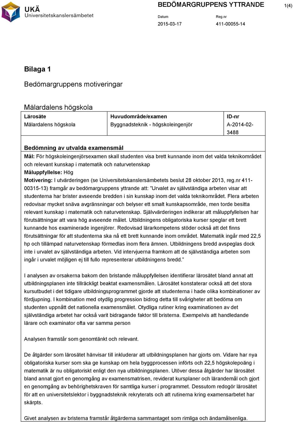 av bedömargruppens yttrande att: Urvalet av självständiga arbeten visar att studenterna har brister avseende bredden i sin kunskap inom det valda teknikområdet.