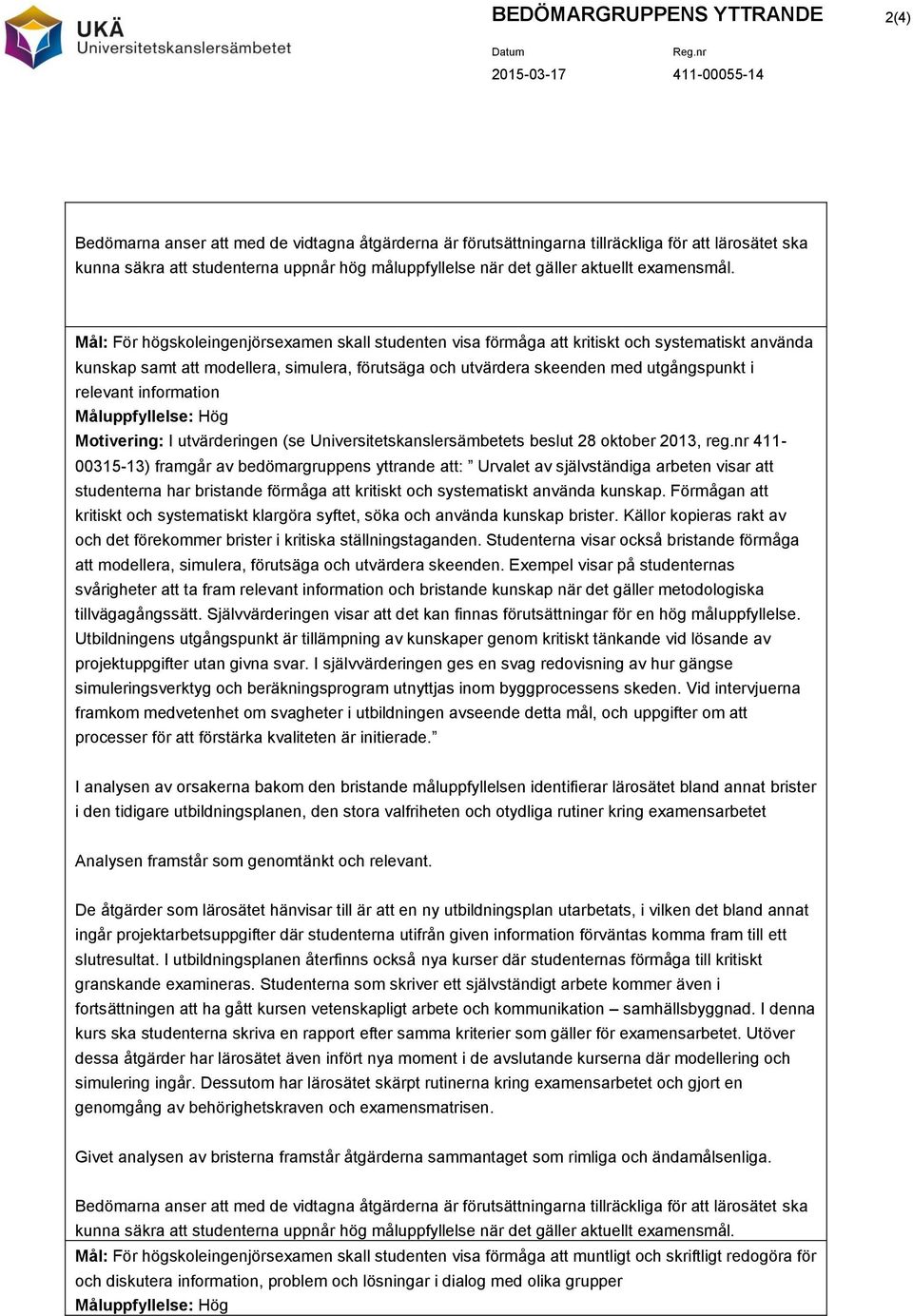 systematiskt använda kunskap. Förmågan att kritiskt och systematiskt klargöra syftet, söka och använda kunskap brister.