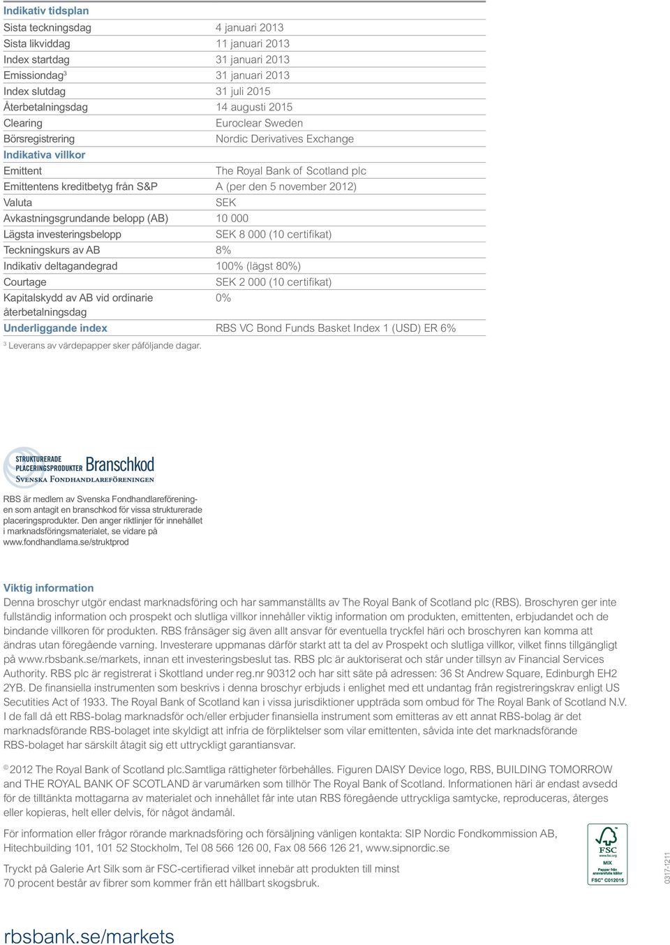 2012) Valuta SEK Avkastningsgrundande belopp (AB) 10 000 Lägsta investeringsbelopp SEK 8 000 (10 certifikat) Teckningskurs av AB 8% Indikativ deltagandegrad 100% (lägst 80%) Courtage SEK 2 000 (10