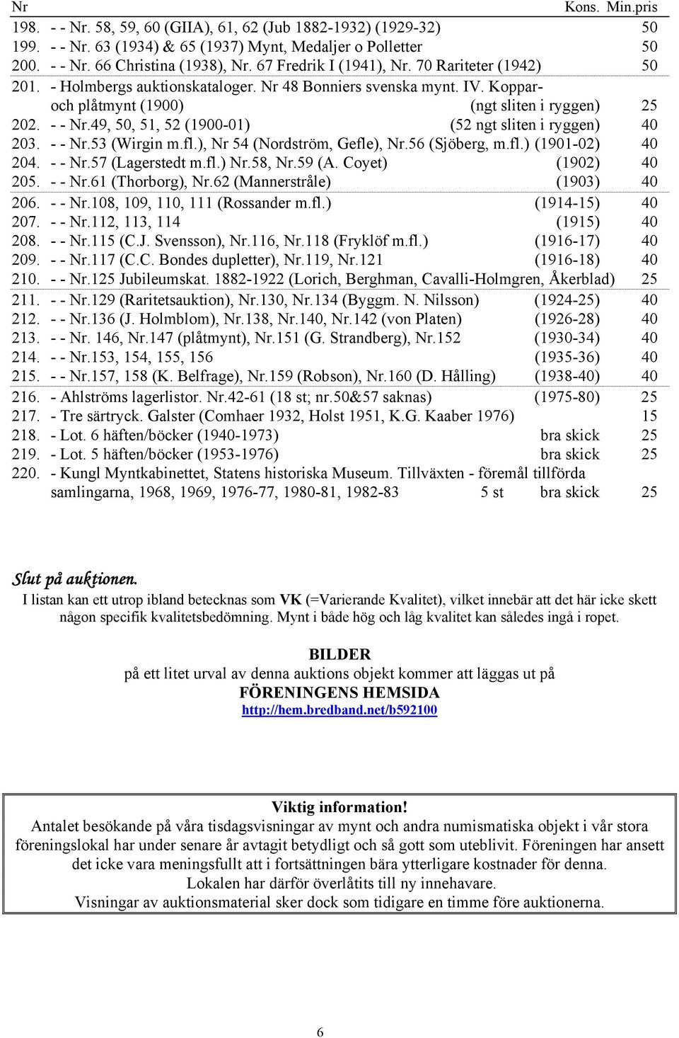 49, 50, 51, 52 (1900-01) (52 ngt sliten i ryggen) 40 203. - - Nr.53 (Wirgin m.fl.), Nr 54 (Nordström, Gefle), Nr.56 (Sjöberg, m.fl.) (1901-02) 40 204. - - Nr.57 (Lagerstedt m.fl.) Nr.58, Nr.59 (A.
