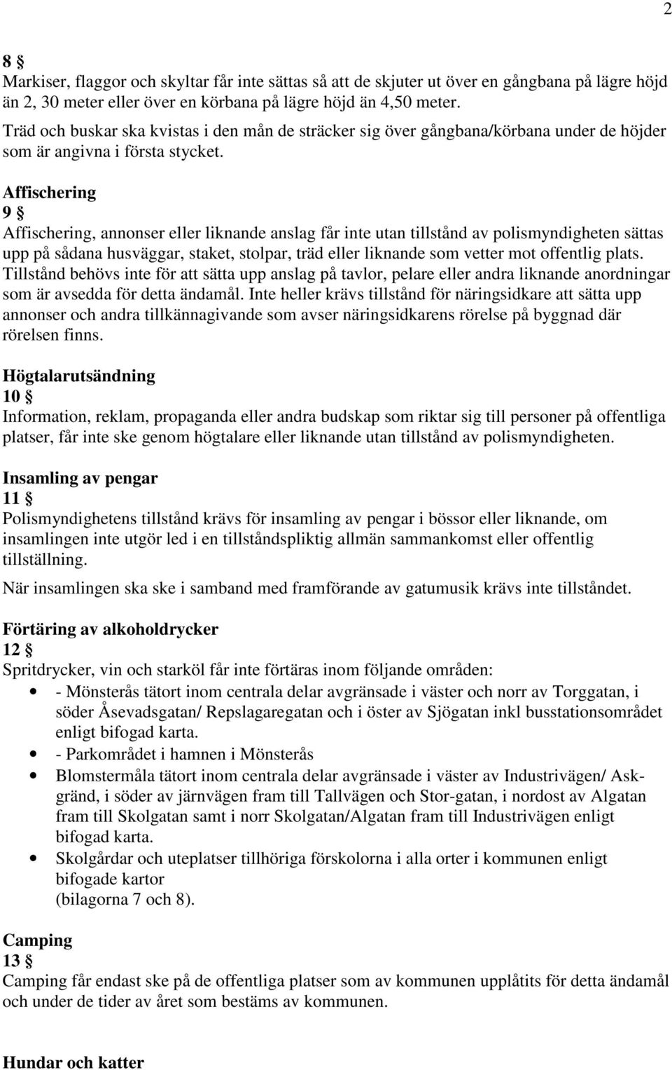 Affischering 9 Affischering, annonser eller liknande anslag får inte utan tillstånd av polismyndigheten sättas upp på sådana husväggar, staket, stolpar, träd eller liknande som vetter mot offentlig