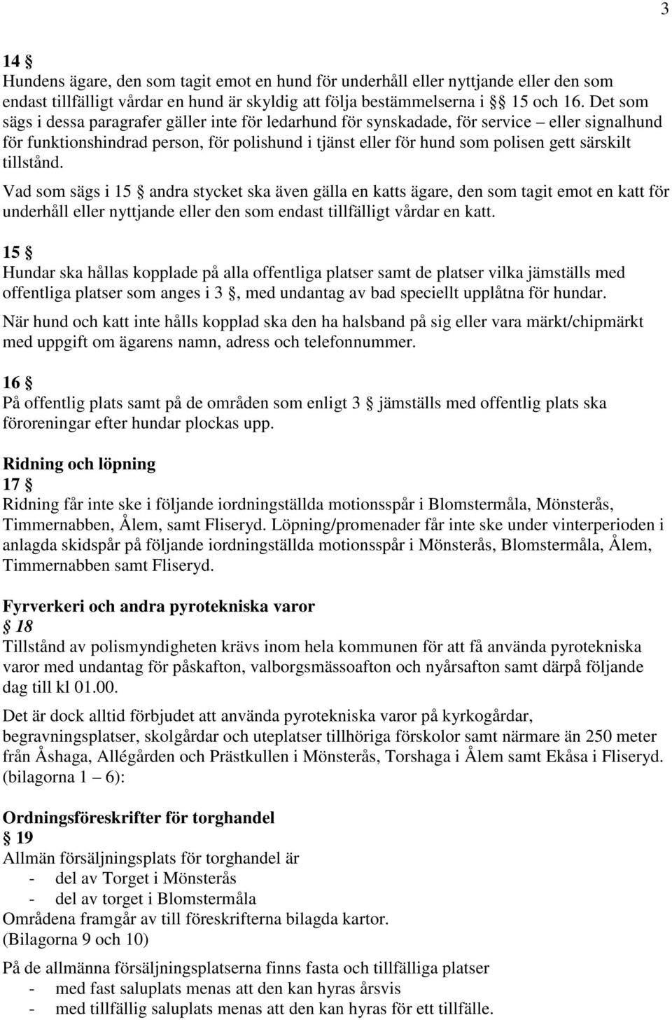 tillstånd. Vad som sägs i 15 andra stycket ska även gälla en katts ägare, den som tagit emot en katt för underhåll eller nyttjande eller den som endast tillfälligt vårdar en katt.