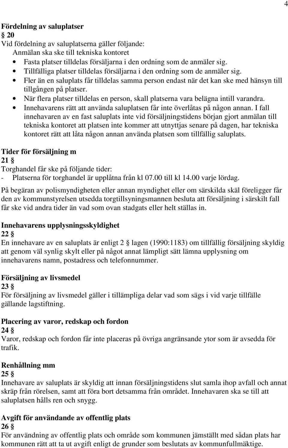 När flera platser tilldelas en person, skall platserna vara belägna intill varandra. Innehavarens rätt att använda saluplatsen får inte överlåtas på någon annan.