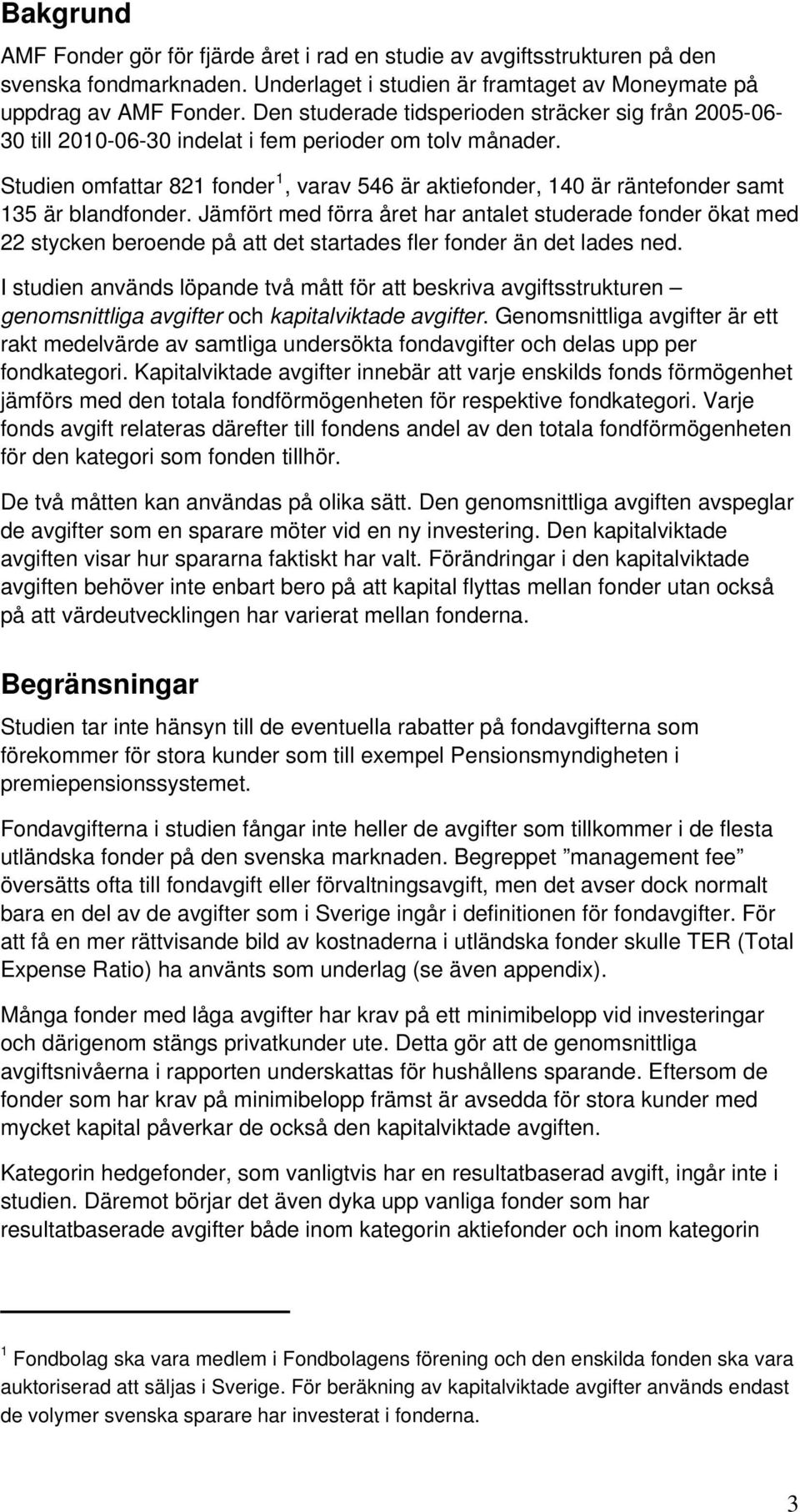 Studien omfattar 821 fonder 1, varav 546 är aktiefonder, 140 är räntefonder samt 135 är blandfonder.