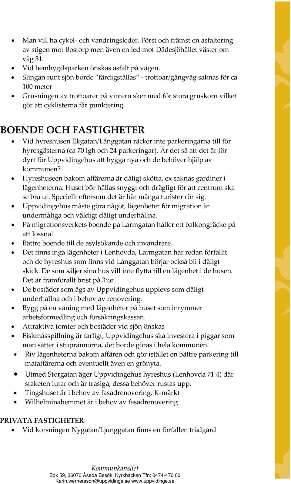 BOENDE OCH FASTIGHETER Vid hyreshusen Ekgatan/Långgatan räcker inte parkeringarna till för hyresgästerna (ca 70 lgh och 24 parkeringar).