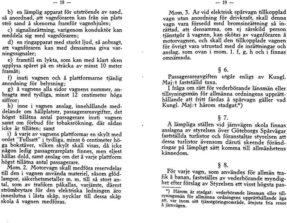 10 meter framåt; f) inuti vagnen och å plattformame tjänlig anordning för belysning; g) å vagnens alla sidor vagnens nummer, anbragta med tydliga, minst 12 centimeter höga siffror; h) inne i vagnen