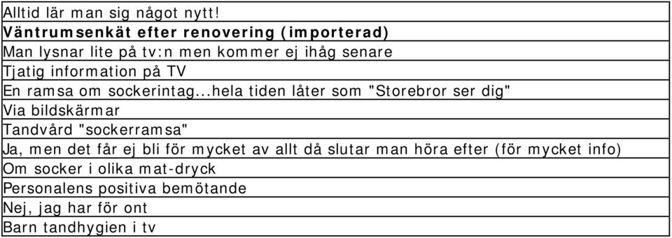 ..hela tiden låter som "Storebror ser dig" Via bildskärmar Tandvård "sockerramsa" Ja, men det får