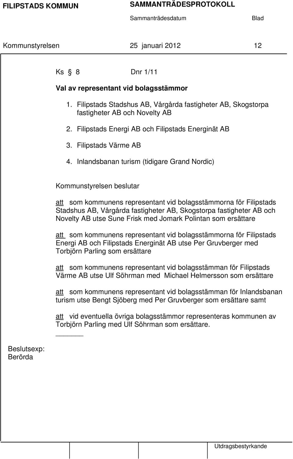 Inlandsbanan turism (tidigare Grand Nordic) Beslutsexp: Berörda att som kommunens representant vid bolagsstämmorna för Filipstads Stadshus AB, Vårgårda fastigheter AB, Skogstorpa fastigheter AB och