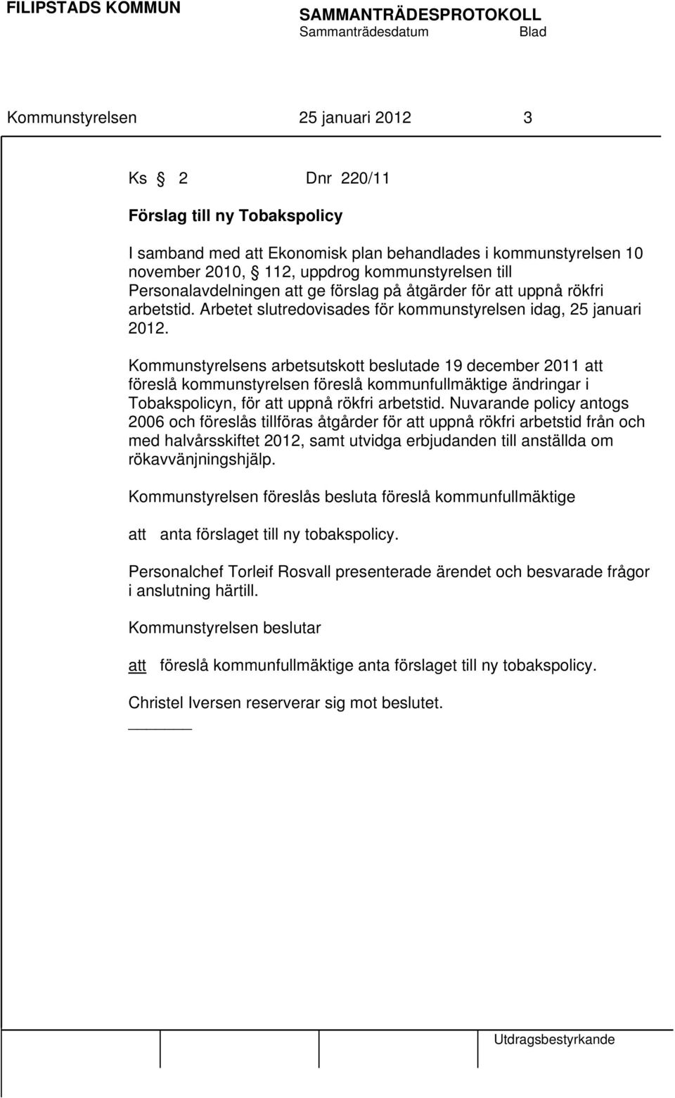 Kommunstyrelsens arbetsutskott beslutade 19 december 2011 att föreslå kommunstyrelsen föreslå kommunfullmäktige ändringar i Tobakspolicyn, för att uppnå rökfri arbetstid.