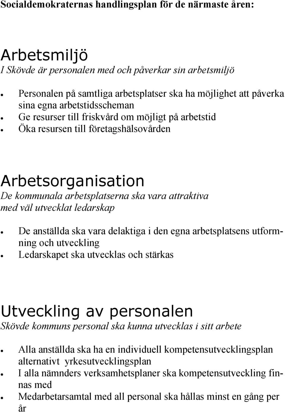 egna arbetsplatsens utformning och utveckling Ledarskapet ska utvecklas och stärkas Utveckling av personalen Skövde kommuns personal ska kunna utvecklas i sitt arbete Alla anställda ska ha en