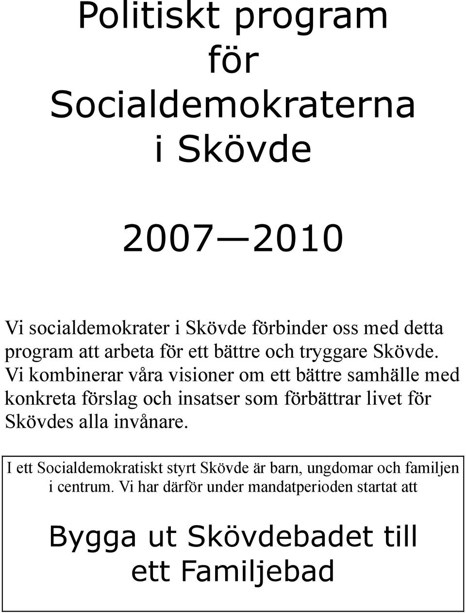 Vi kombinerar våra visioner om ett bättre samhälle med konkreta förslag och insatser som förbättrar livet för