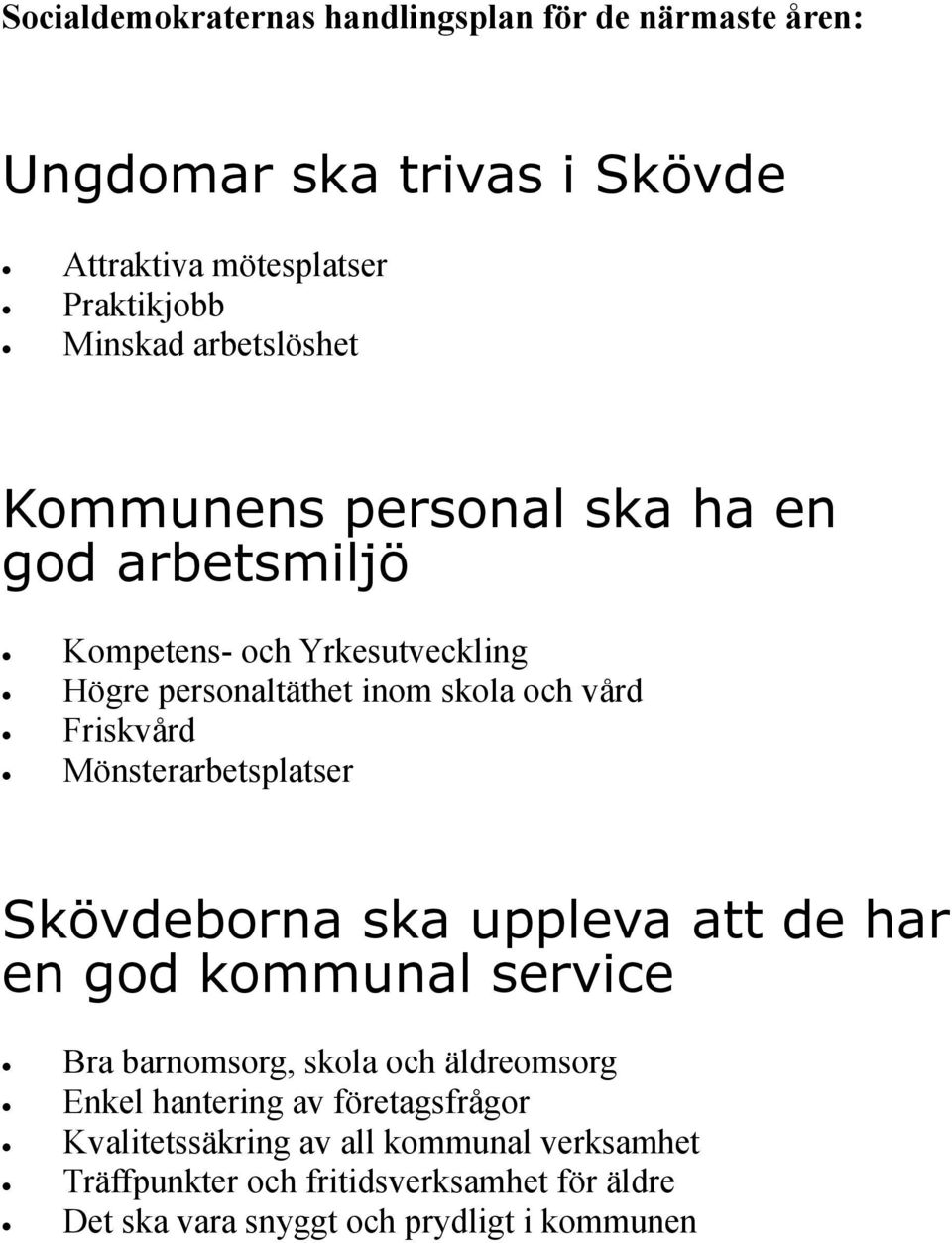 Skövdeborna ska uppleva att de har en god kommunal service Bra barnomsorg, skola och äldreomsorg Enkel hantering av