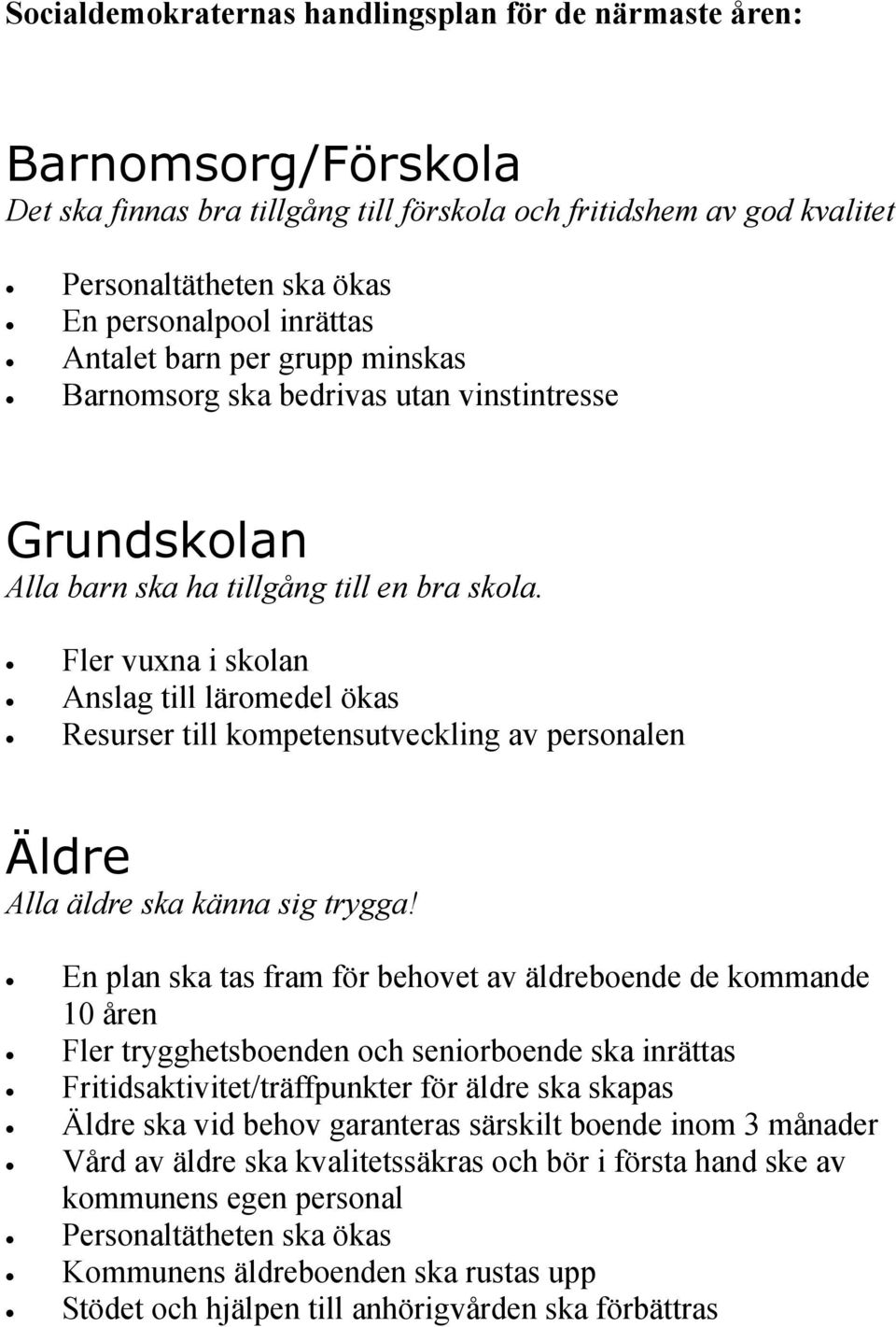 Fler vuxna i skolan Anslag till läromedel ökas Resurser till kompetensutveckling av personalen Äldre Alla äldre ska känna sig trygga!