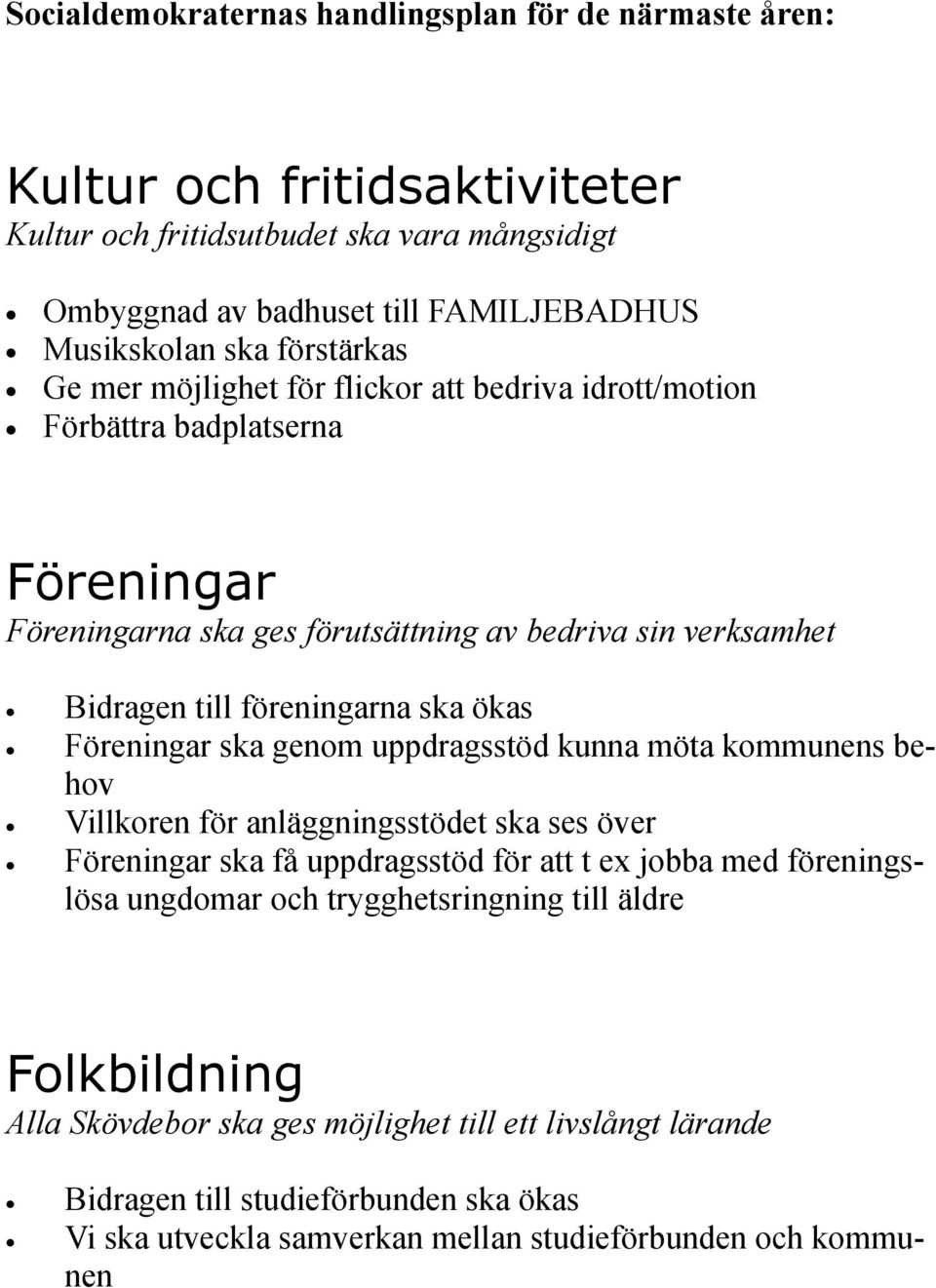 uppdragsstöd kunna möta kommunens behov Villkoren för anläggningsstödet ska ses över Föreningar ska få uppdragsstöd för att t ex jobba med föreningslösa ungdomar och