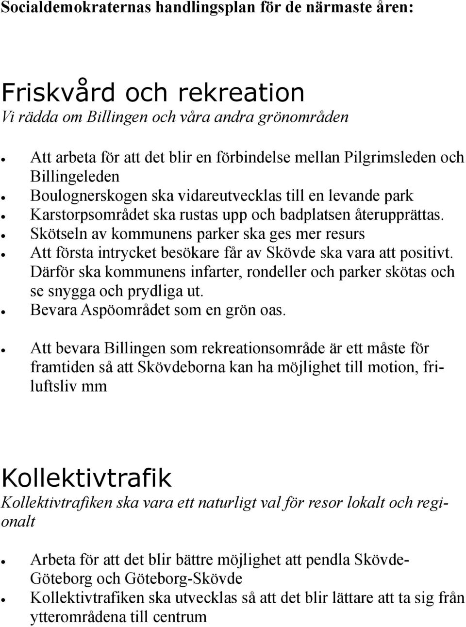 Därför ska kommunens infarter, rondeller och parker skötas och se snygga och prydliga ut. Bevara Aspöområdet som en grön oas.