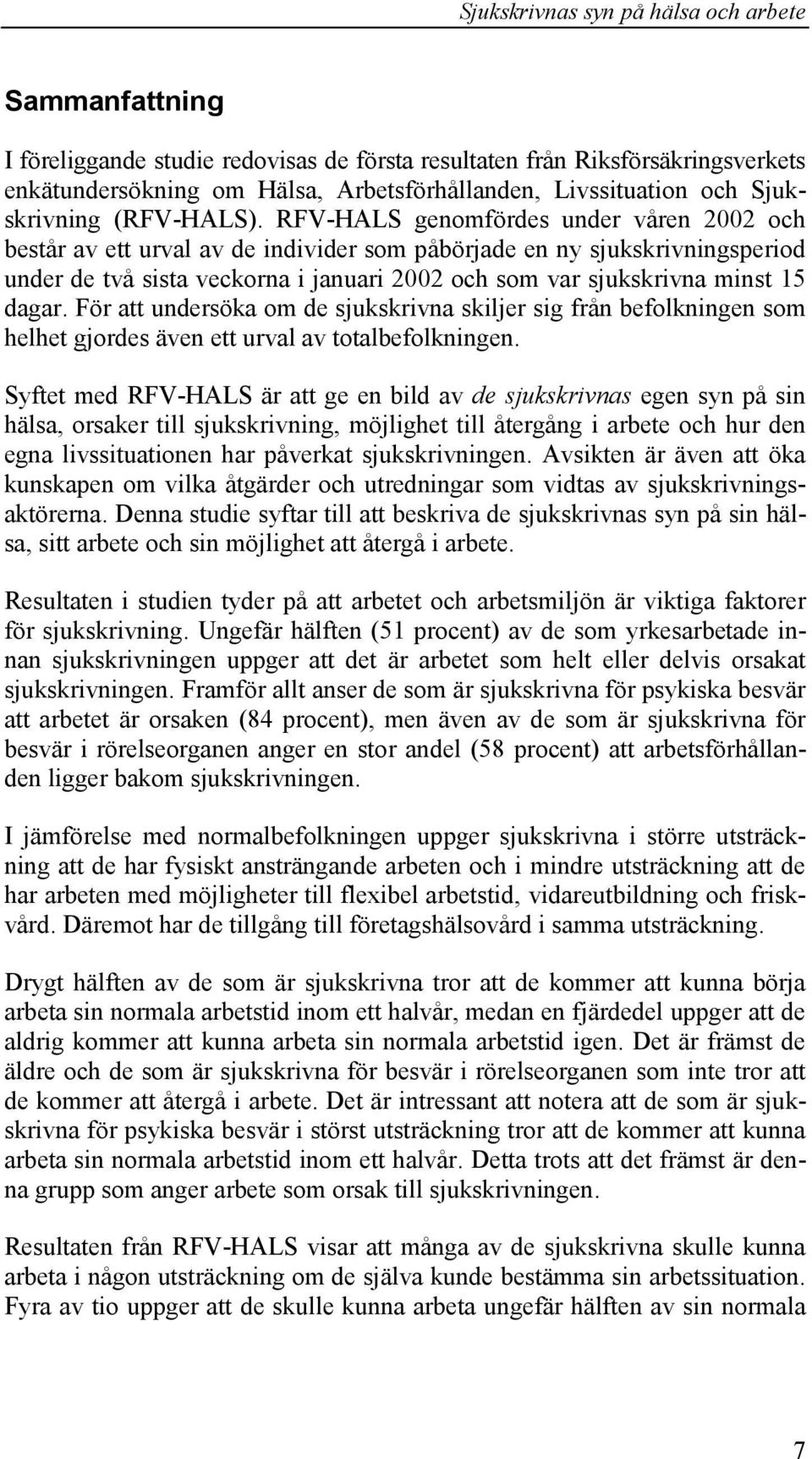 dagar. För att undersöka om de sjukskrivna skiljer sig från befolkningen som helhet gjordes även ett urval av totalbefolkningen.