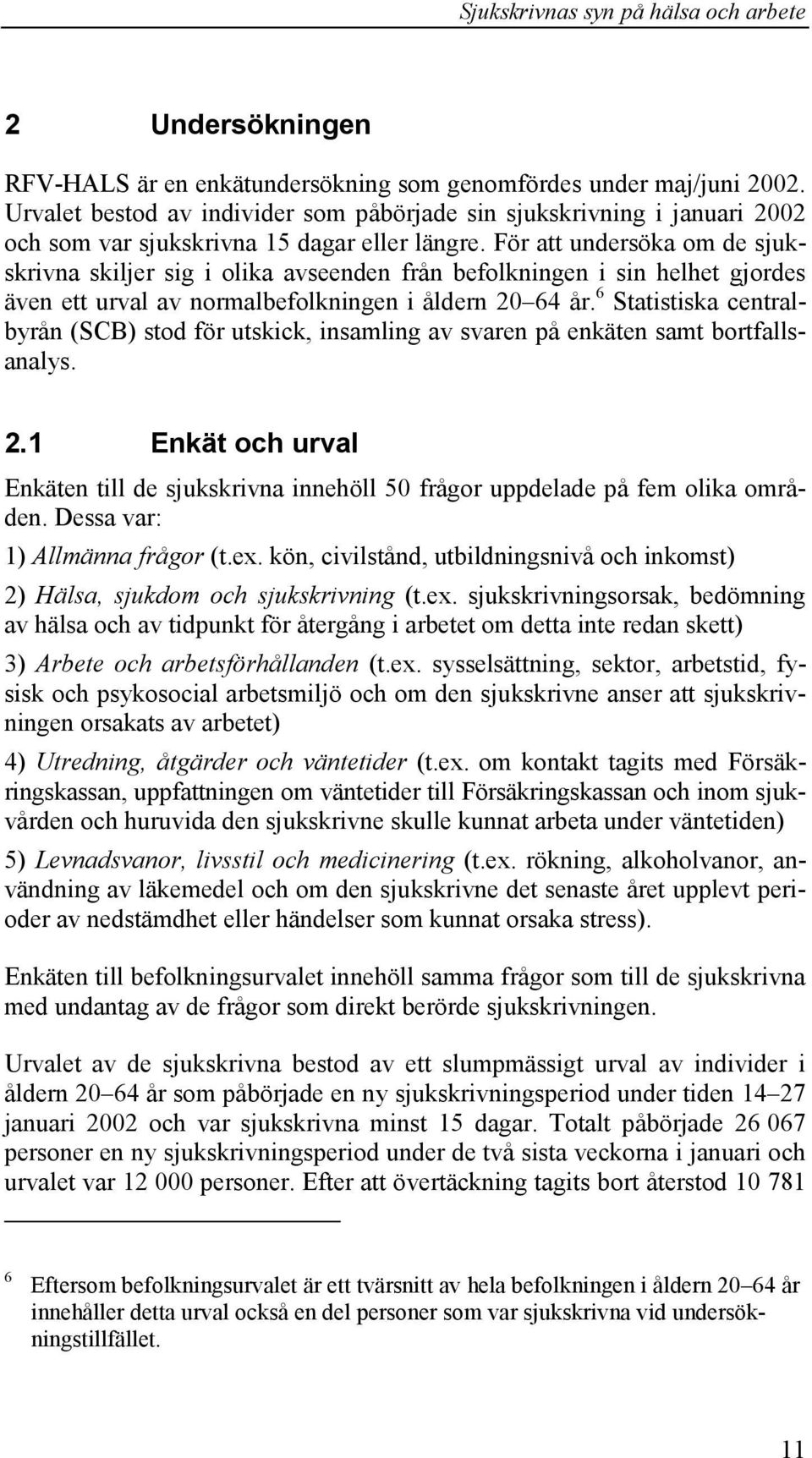 För att undersöka om de sjukskrivna skiljer sig i olika avseenden från befolkningen i sin helhet gjordes även ett urval av normalbefolkningen i åldern 20 64 år.