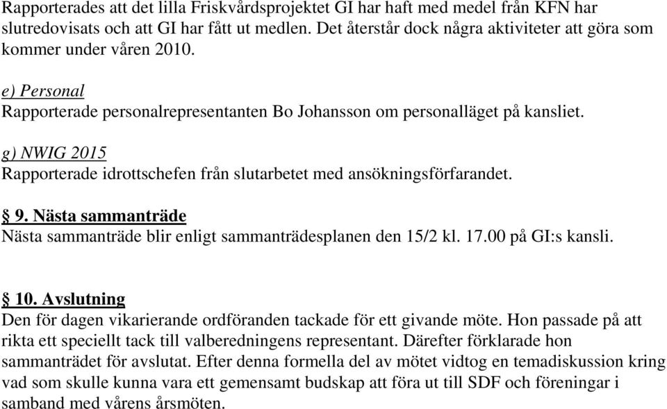 Nästa sammanträde Nästa sammanträde blir enligt sammanträdesplanen den 15/2 kl. 17.00 på GI:s kansli. 10. Avslutning Den för dagen vikarierande ordföranden tackade för ett givande möte.