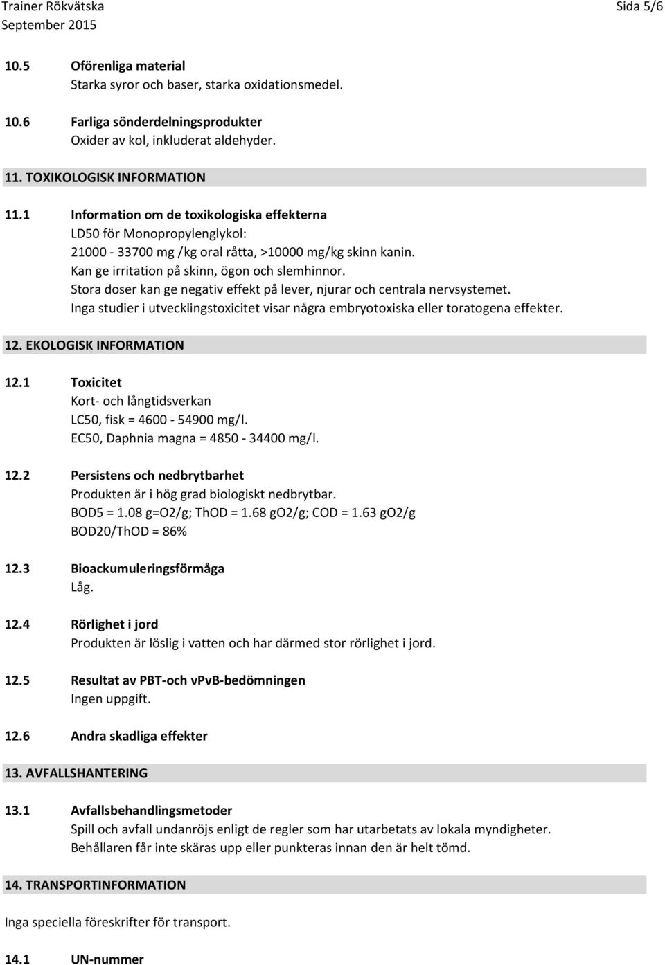 Stora doser kan ge negativ effekt på lever, njurar och centrala nervsystemet. Inga studier i utvecklingstoxicitet visar några embryotoxiska eller toratogena effekter. 12. EKOLOGISK INFORMATION 12.