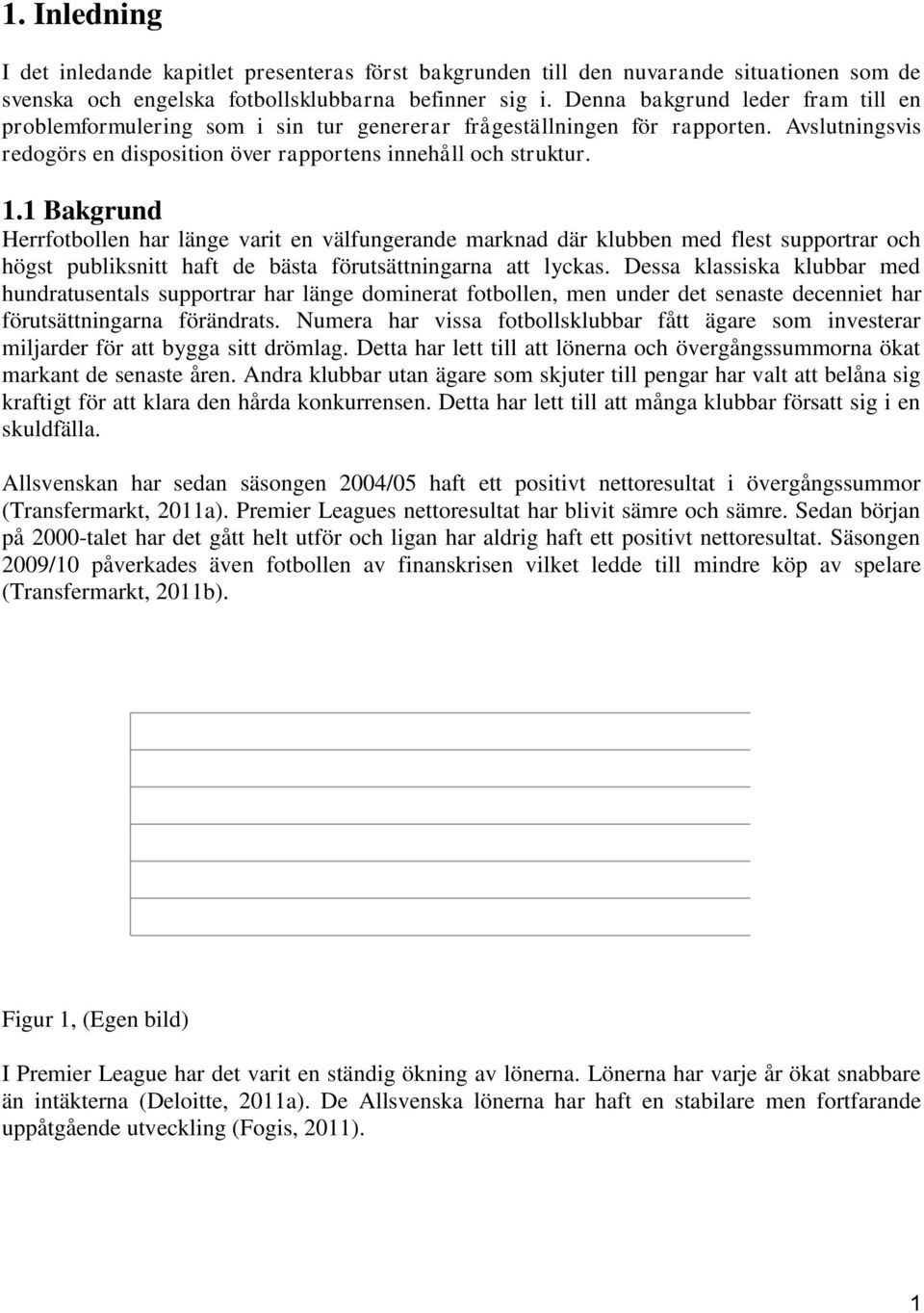 Denna bakgrund leder fram till en problemformulering som i sin tur genererar frågeställningen för rapporten. Avslutningsvis redogörs en disposition över rapportens innehåll och struktur. 1.